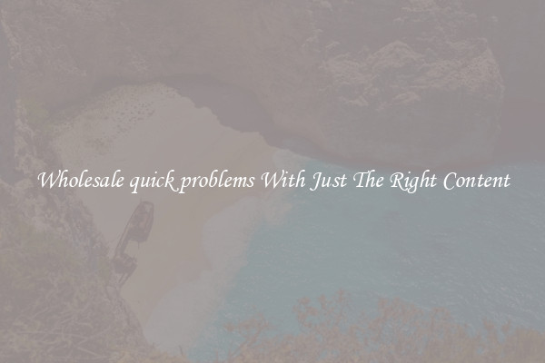 Wholesale quick problems With Just The Right Content