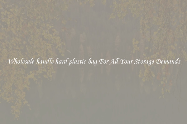 Wholesale handle hard plastic bag For All Your Storage Demands