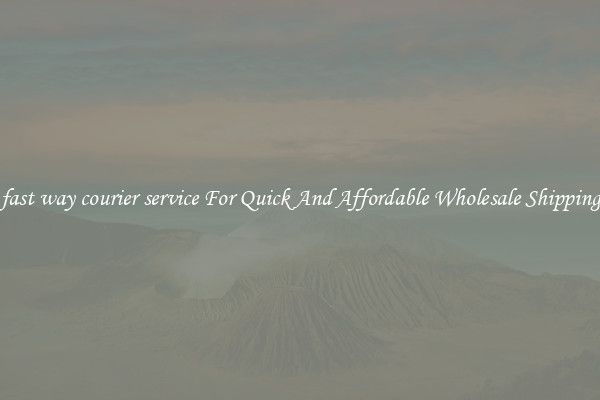 fast way courier service For Quick And Affordable Wholesale Shipping