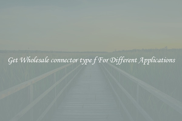 Get Wholesale connector type f For Different Applications