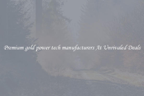 Premium gold power tech manufacturers At Unrivaled Deals