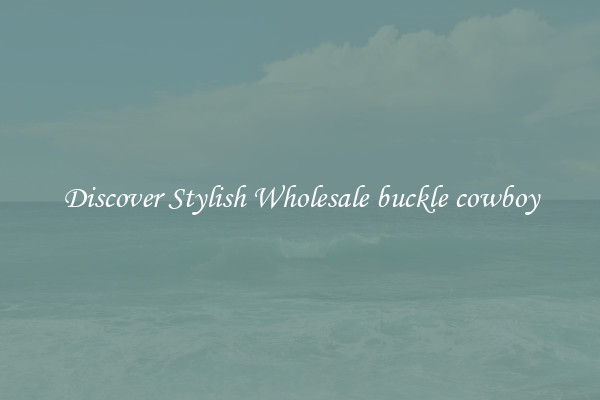 Discover Stylish Wholesale buckle cowboy