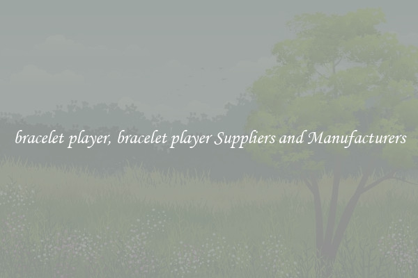 bracelet player, bracelet player Suppliers and Manufacturers