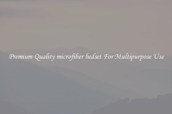 Premium Quality microfiber bedset For Multipurpose Use