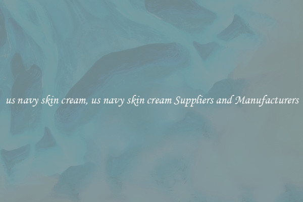 us navy skin cream, us navy skin cream Suppliers and Manufacturers