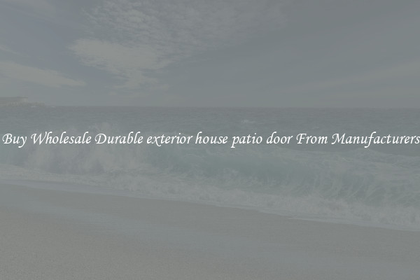 Buy Wholesale Durable exterior house patio door From Manufacturers