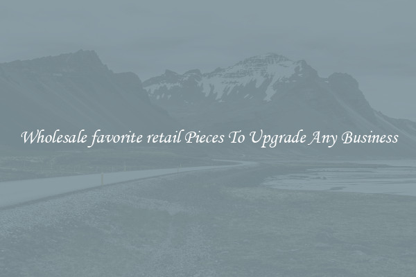 Wholesale favorite retail Pieces To Upgrade Any Business