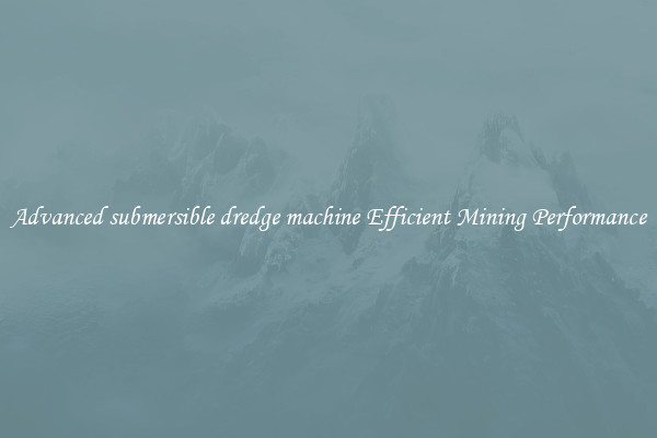 Advanced submersible dredge machine Efficient Mining Performance