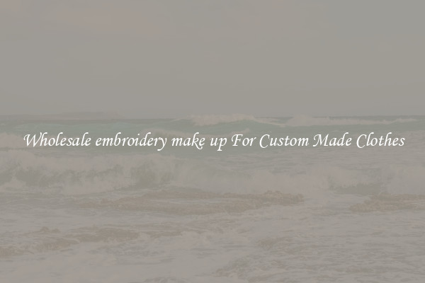 Wholesale embroidery make up For Custom Made Clothes
