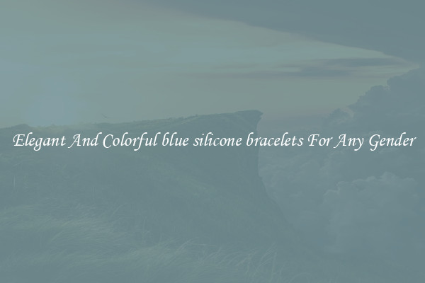 Elegant And Colorful blue silicone bracelets For Any Gender