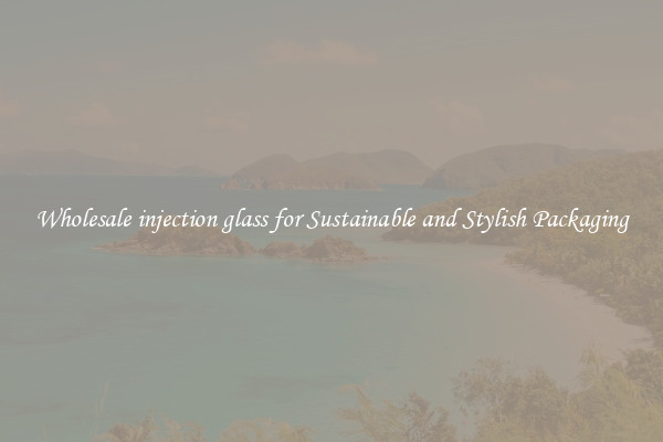 Wholesale injection glass for Sustainable and Stylish Packaging