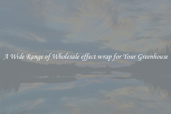 A Wide Range of Wholesale effect wrap for Your Greenhouse