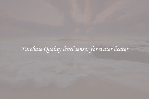 Purchase Quality level sensor for water heater