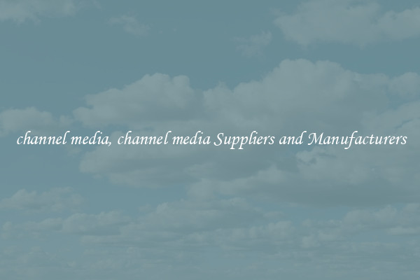 channel media, channel media Suppliers and Manufacturers