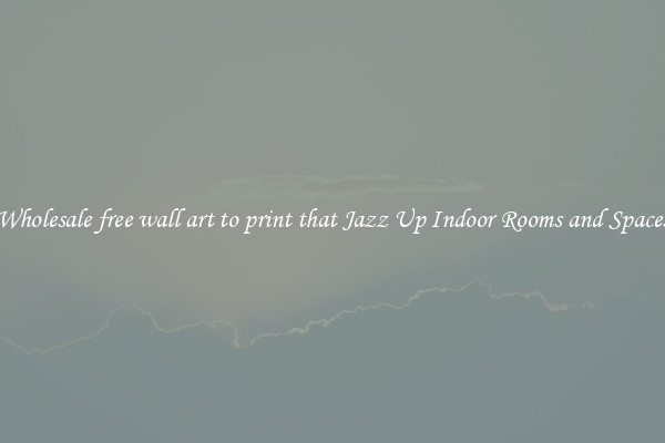 Wholesale free wall art to print that Jazz Up Indoor Rooms and Spaces