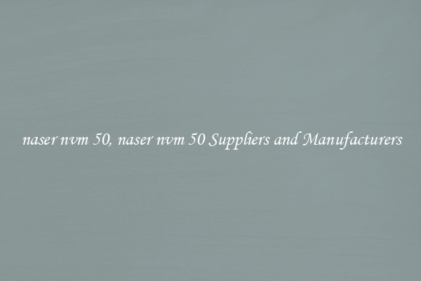 naser nvm 50, naser nvm 50 Suppliers and Manufacturers