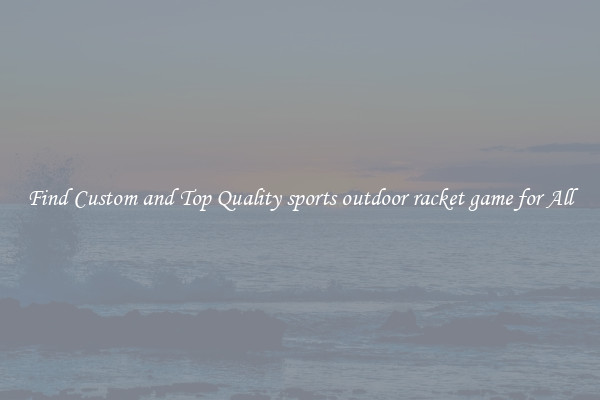 Find Custom and Top Quality sports outdoor racket game for All