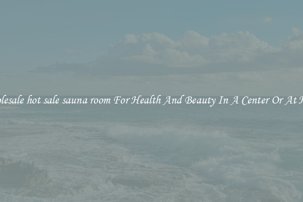 Wholesale hot sale sauna room For Health And Beauty In A Center Or At Home