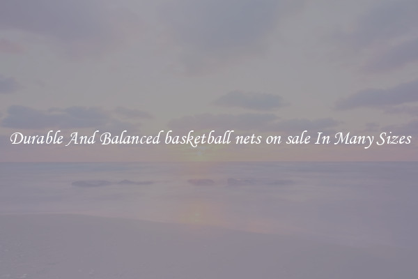 Durable And Balanced basketball nets on sale In Many Sizes