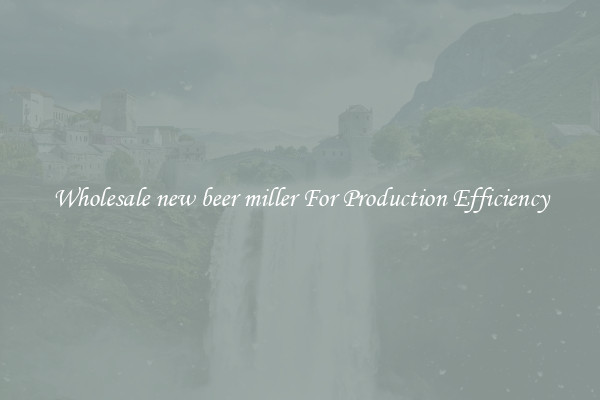 Wholesale new beer miller For Production Efficiency