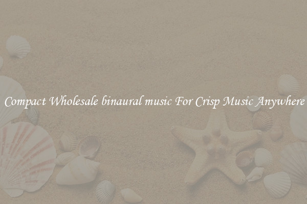 Compact Wholesale binaural music For Crisp Music Anywhere