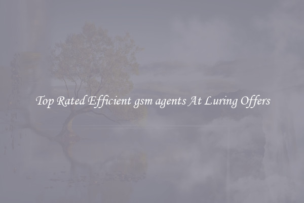 Top Rated Efficient gsm agents At Luring Offers