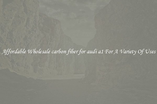 Affordable Wholesale carbon fiber for audi a1 For A Variety Of Uses