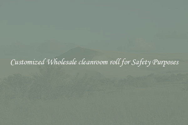 Customized Wholesale cleanroom roll for Safety Purposes