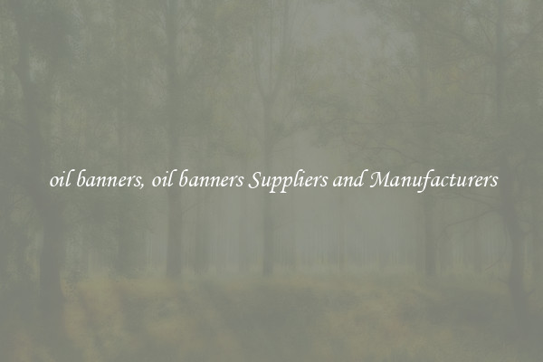 oil banners, oil banners Suppliers and Manufacturers