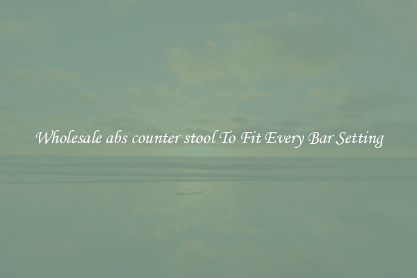 Wholesale abs counter stool To Fit Every Bar Setting