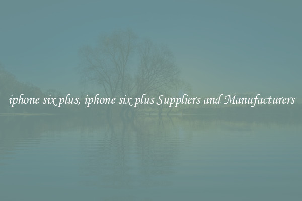 iphone six plus, iphone six plus Suppliers and Manufacturers