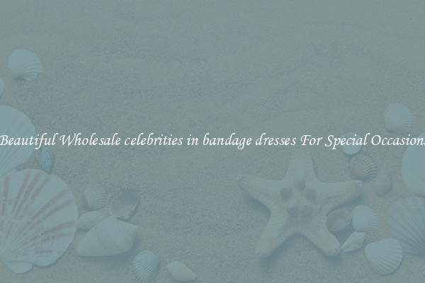 Beautiful Wholesale celebrities in bandage dresses For Special Occasions