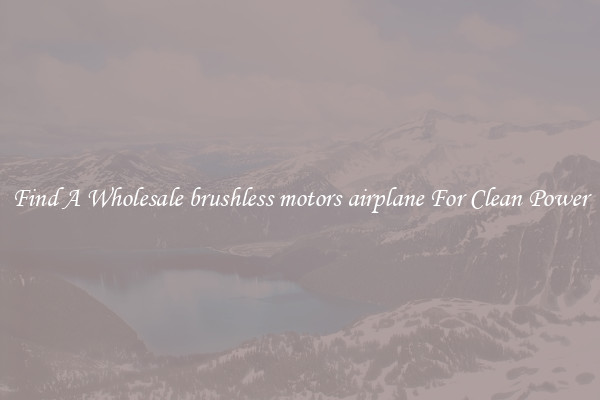 Find A Wholesale brushless motors airplane For Clean Power
