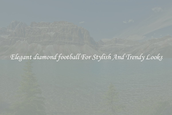 Elegant diamond football For Stylish And Trendy Looks