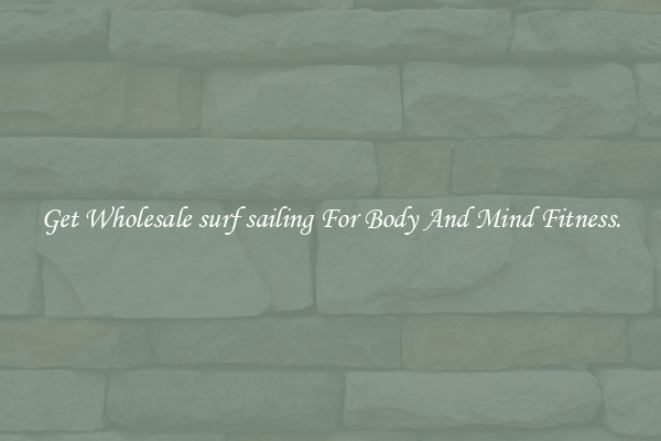 Get Wholesale surf sailing For Body And Mind Fitness.