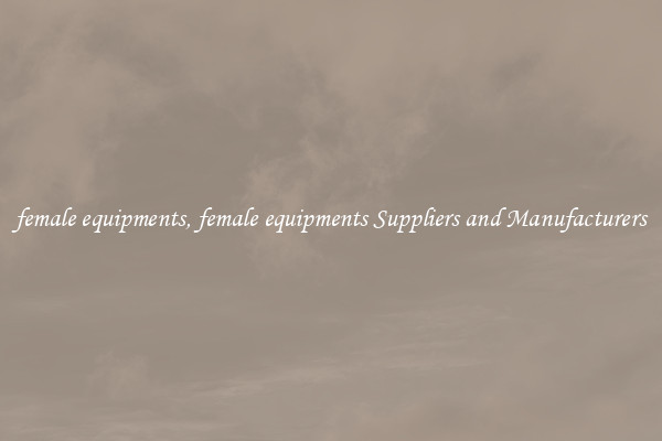 female equipments, female equipments Suppliers and Manufacturers