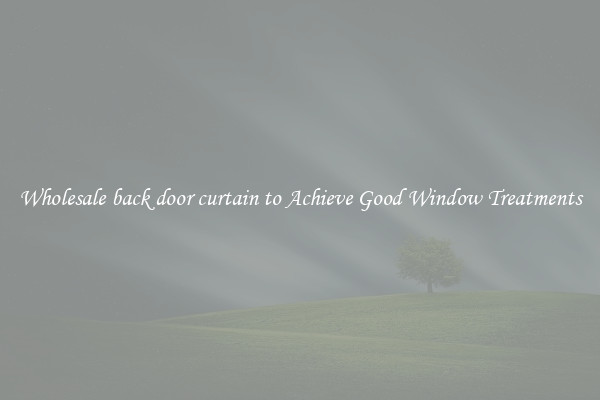 Wholesale back door curtain to Achieve Good Window Treatments
