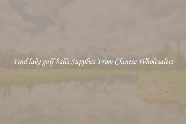Find lake golf balls Supplies From Chinese Wholesalers