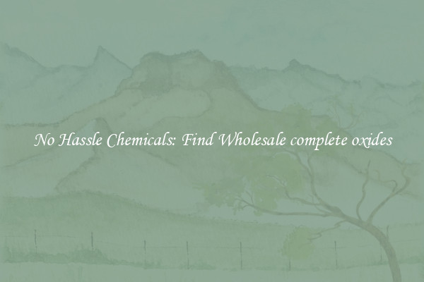 No Hassle Chemicals: Find Wholesale complete oxides