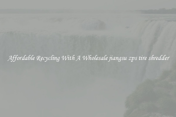 Affordable Recycling With A Wholesale jiangsu zps tire shredder