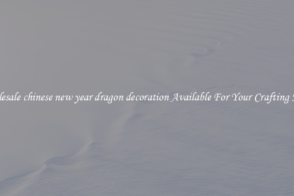 Wholesale chinese new year dragon decoration Available For Your Crafting Needs