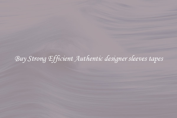 Buy Strong Efficient Authentic designer sleeves tapes