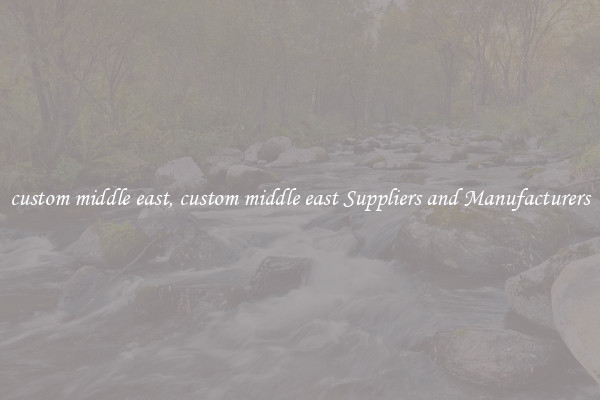 custom middle east, custom middle east Suppliers and Manufacturers