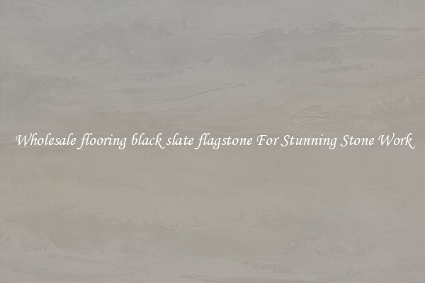 Wholesale flooring black slate flagstone For Stunning Stone Work