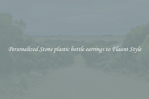 Personalized Stone plastic bottle earrings to Flaunt Style