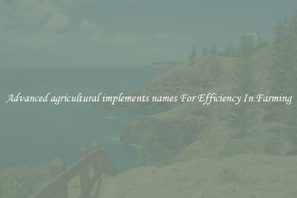 Advanced agricultural implements names For Efficiency In Farming