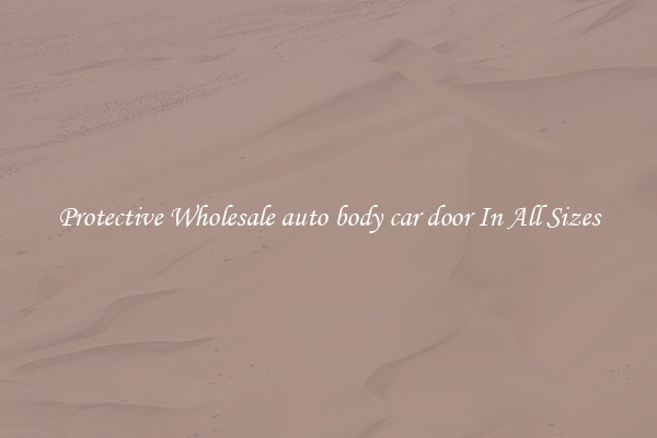 Protective Wholesale auto body car door In All Sizes