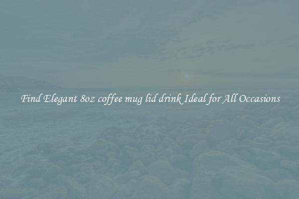 Find Elegant 8oz coffee mug lid drink Ideal for All Occasions