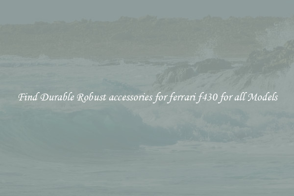 Find Durable Robust accessories for ferrari f430 for all Models