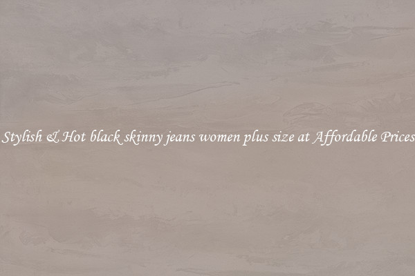 Stylish & Hot black skinny jeans women plus size at Affordable Prices